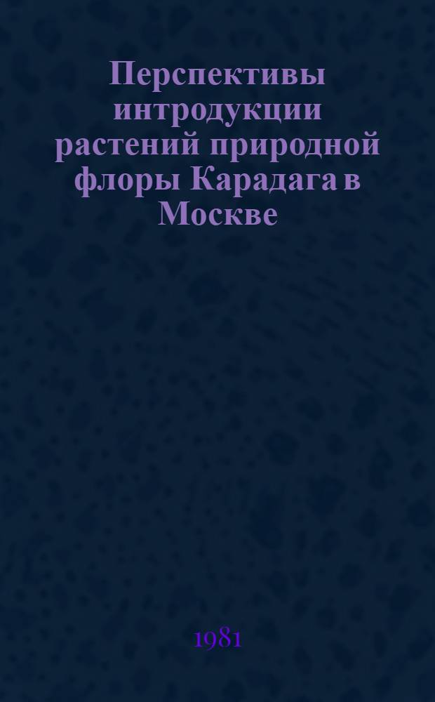 Перспективы интродукции растений природной флоры Карадага в Москве : Автореф. дис. на соиск. учен. степ. канд. биол. наук : (03.00.05)