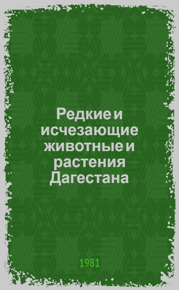 Редкие и исчезающие животные и растения Дагестана : (материал к "Красной книге")