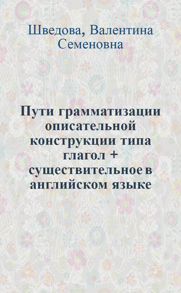 Пути грамматизации описательной конструкции типа глагол + существительное в английском языке : Автореф. дис. на соиск. учен. степ. канд. филол. наук : (10.02.04)