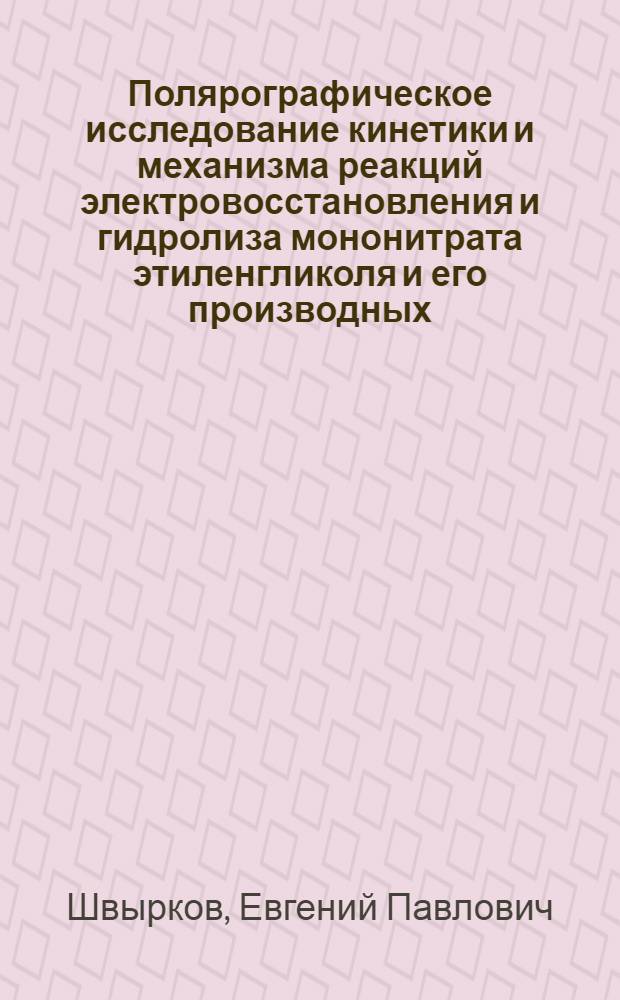 Полярографическое исследование кинетики и механизма реакций электровосстановления и гидролиза мононитрата этиленгликоля и его производных : Автореф. дис. на соиск. учен. степ. канд. хим. наук : (02.00.04)