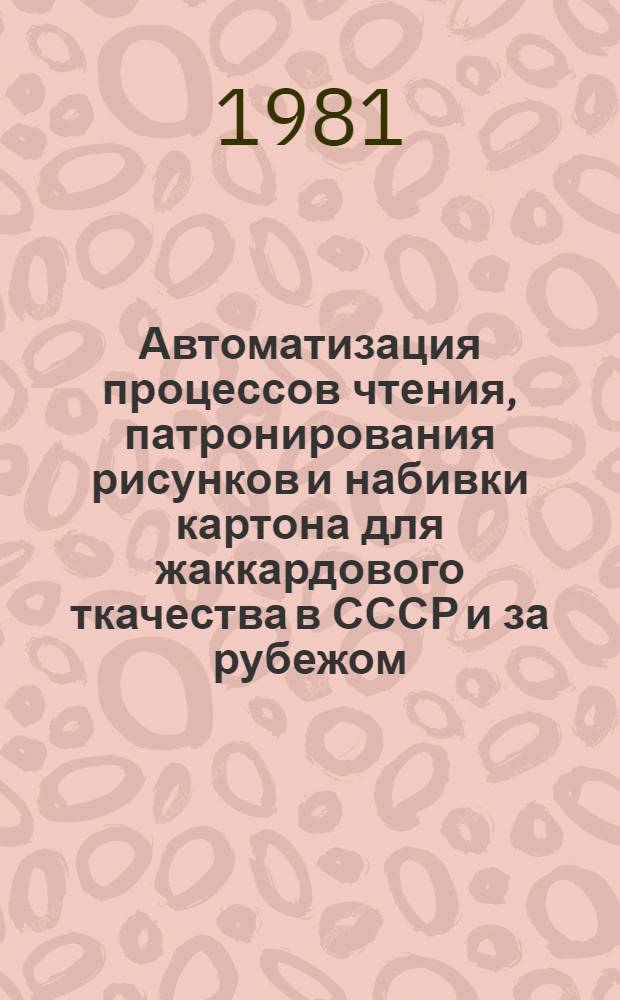 Автоматизация процессов чтения, патронирования рисунков и набивки картона для жаккардового ткачества в СССР и за рубежом : Координирование изд. обзоров в рамках легпроминформ