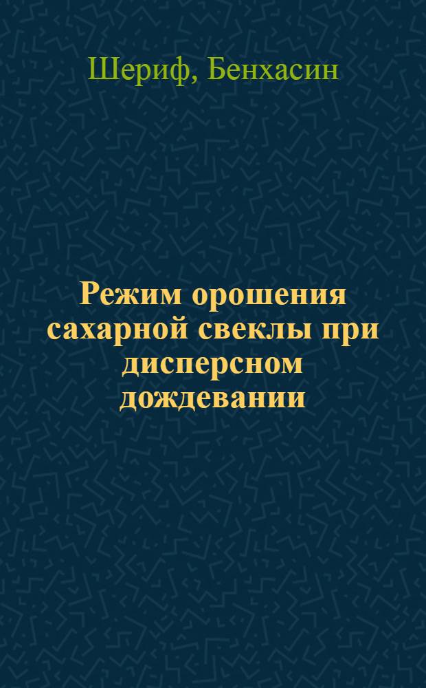 Режим орошения сахарной свеклы при дисперсном дождевании : Автореф. дис. на соиск. учен. степ. канд. техн. наук : (06.01.02)