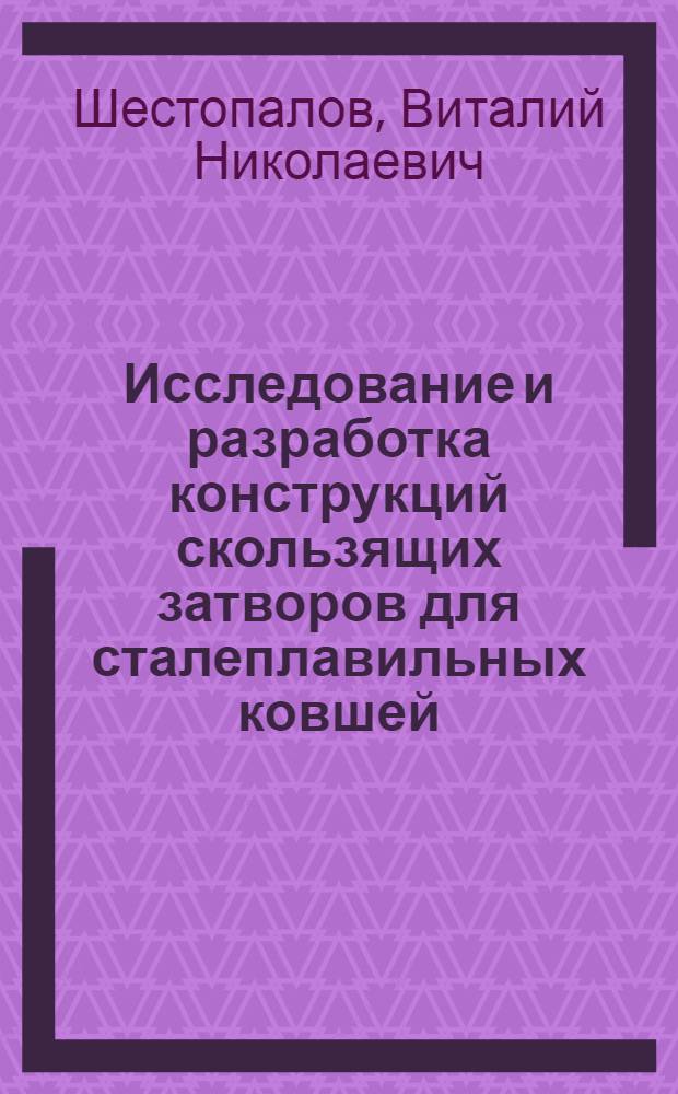 Исследование и разработка конструкций скользящих затворов для сталеплавильных ковшей : Автореф. дис. на соиск. учен. степ. канд. техн. наук : (05.04.04)