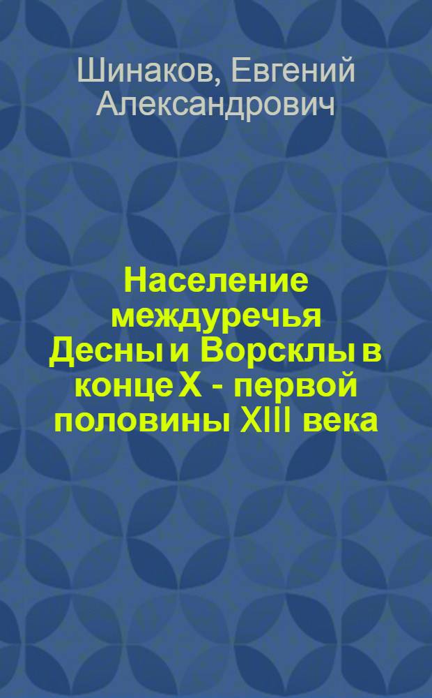 Население междуречья Десны и Ворсклы в конце Х - первой половины XIII века : Автореф. дис. на соиск. учен. степ. канд. ист. наук : (07.00.06)
