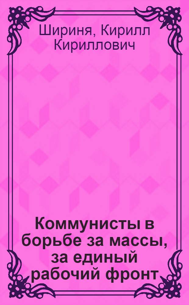 Коммунисты в борьбе за массы, за единый рабочий фронт : (К 60-летию III конгресса Ком. Интернационала)