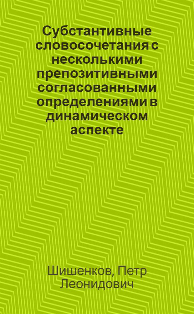 Субстантивные словосочетания с несколькими препозитивными согласованными определениями в динамическом аспекте : (На материале словосочетаний, функционирующих в науч. и худож. речи) : Автореф. дис. на соиск. учен. степ. канд. филол. наук : (10.02.01)