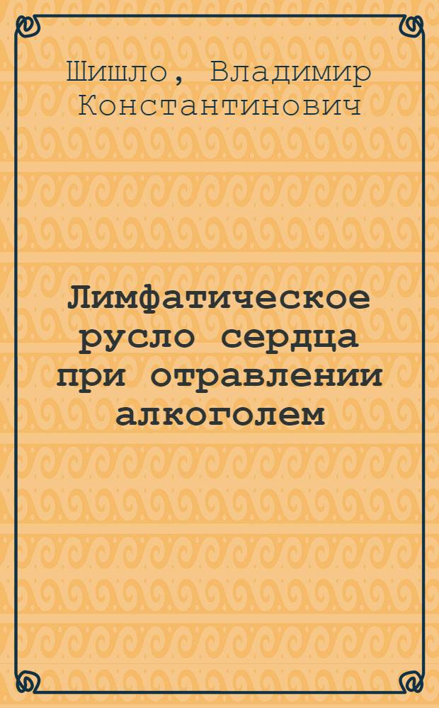 Лимфатическое русло сердца при отравлении алкоголем : Автореф. дис. на соиск. учен. степ. канд. мед. наук : (14.00.02)
