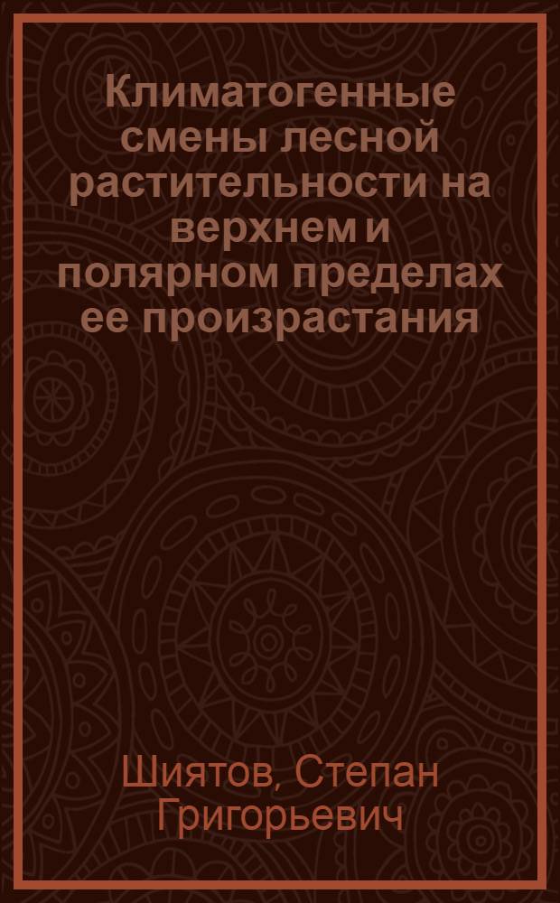 Климатогенные смены лесной растительности на верхнем и полярном пределах ее произрастания : Автореф. дис. на соиск. учен. степ. д-ра биол. наук : (03.00.16)