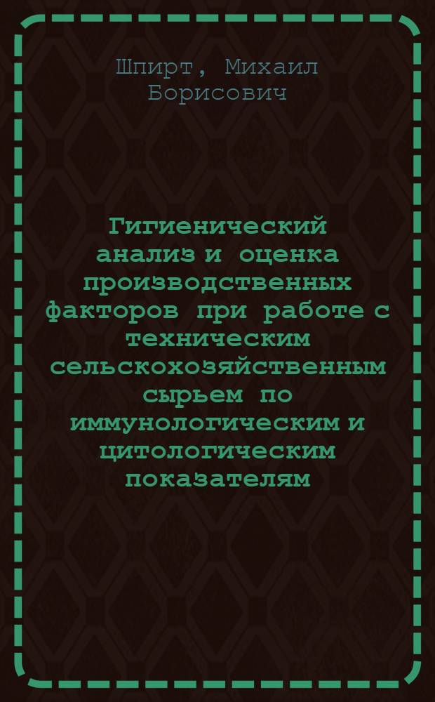 Гигиенический анализ и оценка производственных факторов при работе с техническим сельскохозяйственным сырьем по иммунологическим и цитологическим показателям : Автореф. дис. на соиск. учен. степ. д. м. н