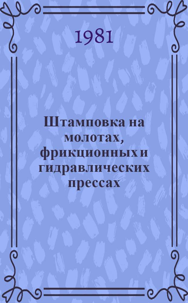 Штамповка на молотах, фрикционных и гидравлических прессах