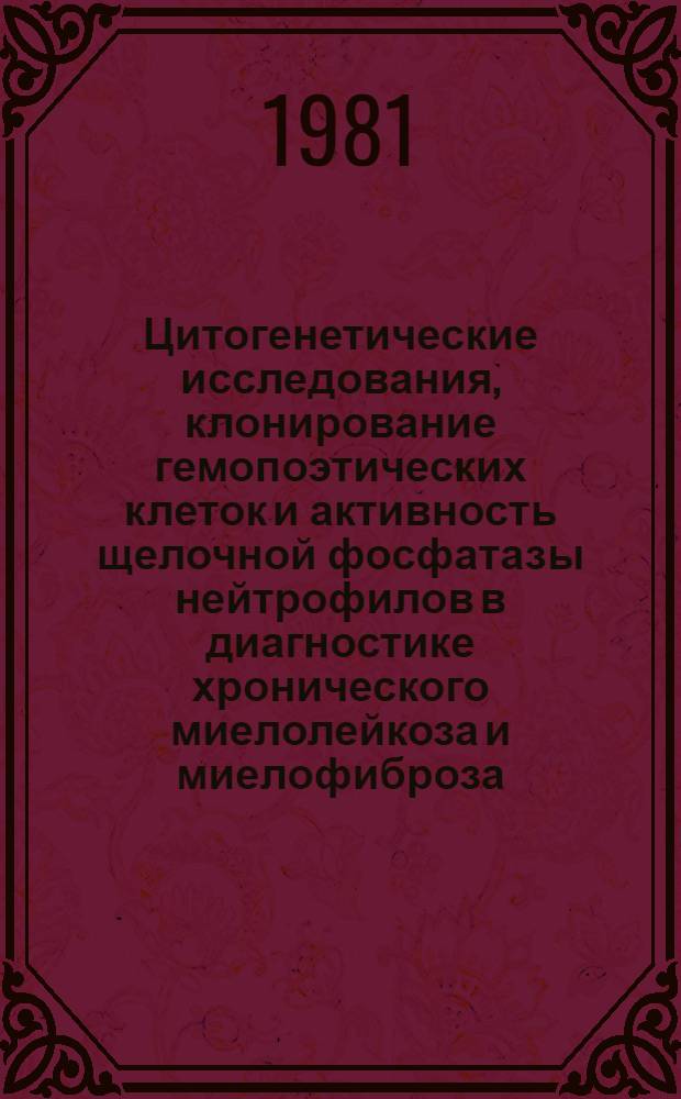 Цитогенетические исследования, клонирование гемопоэтических клеток и активность щелочной фосфатазы нейтрофилов в диагностике хронического миелолейкоза и миелофиброза : Автореф. дис. на соиск. учен. степ. канд. мед. наук : (14.00.29)