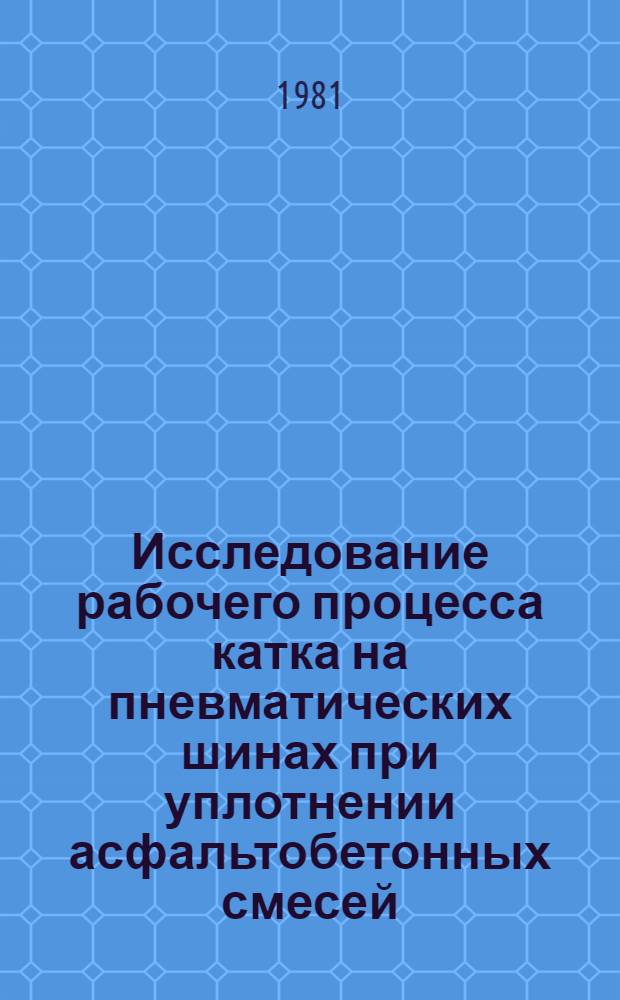 Исследование рабочего процесса катка на пневматических шинах при уплотнении асфальтобетонных смесей : Автореф. дис. на соиск. учен. степ. канд. техн. наук : (05.05.04)