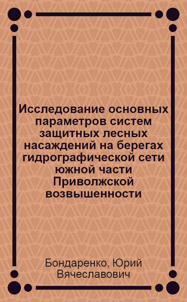 Исследование основных параметров систем защитных лесных насаждений на берегах гидрографической сети южной части Приволжской возвышенности : Автореф. дис. на соиск. учен. степ. канд. с.-х. наук : (06.03.04)
