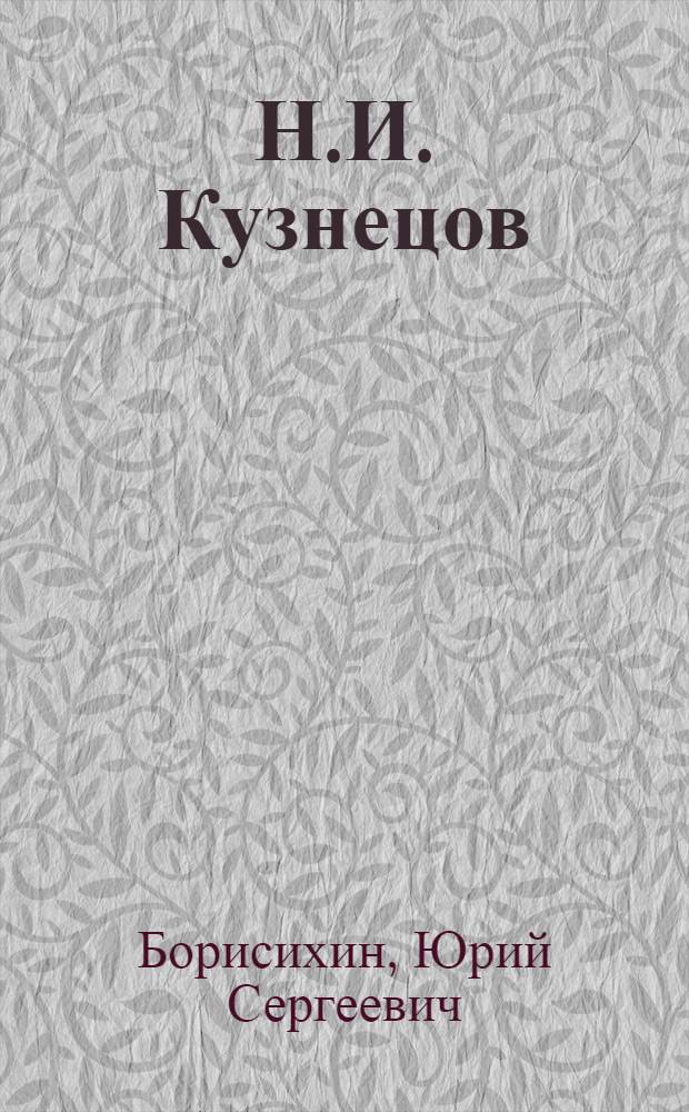 Н.И. Кузнецов : (Подвиги ваши бессмертны...) : Посвящается слету дружин-кузнецовцев страны и слету победителей похода комсомольцев и молодежи по местам рев., боевой и труд. славы в честь 70-летия со дня рождения легендар. разведчика Н.И. Кузнецова
