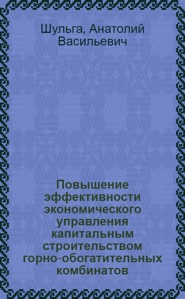 Повышение эффективности экономического управления капитальным строительством горно-обогатительных комбинатов : Автореф. дис. на соиск. учен. степ. канд. экон. наук : (08.00.05)