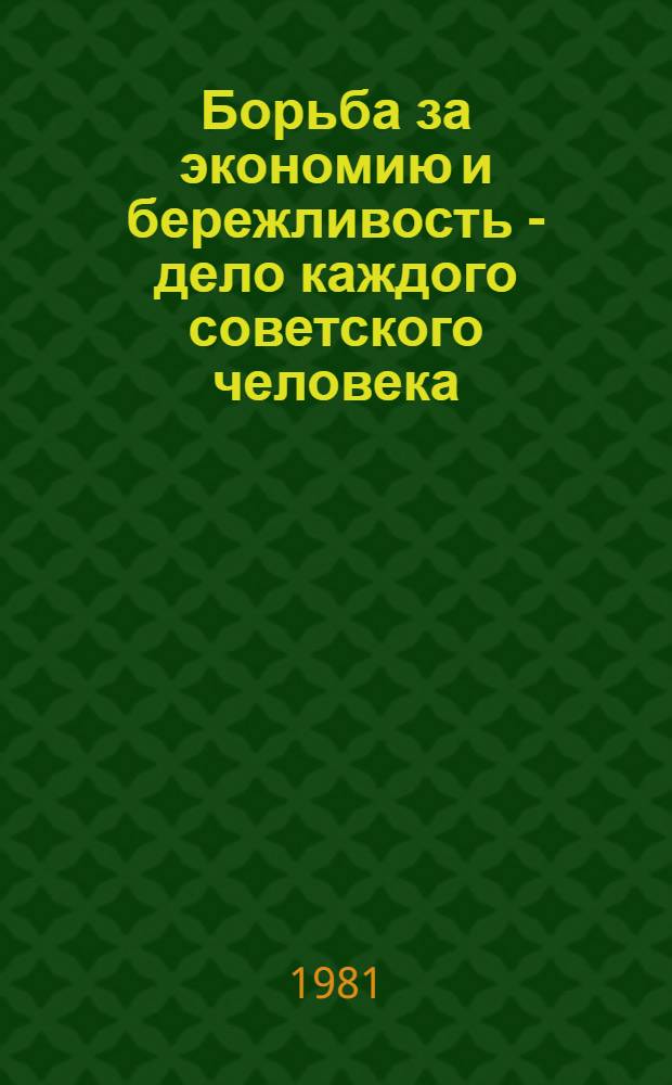 Борьба за экономию и бережливость - дело каждого советского человека : (Материал в помощь лекторам и докладчикам)
