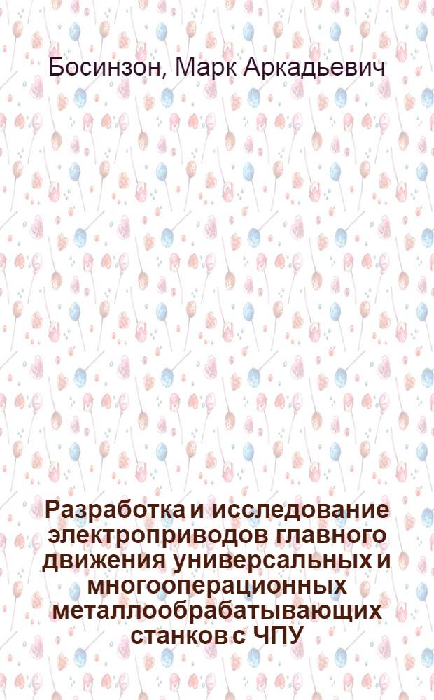 Разработка и исследование электроприводов главного движения универсальных и многооперационных металлообрабатывающих станков с ЧПУ : Автореф. дис. на соиск. учен. степ. канд. техн. наук : (05.09.03)