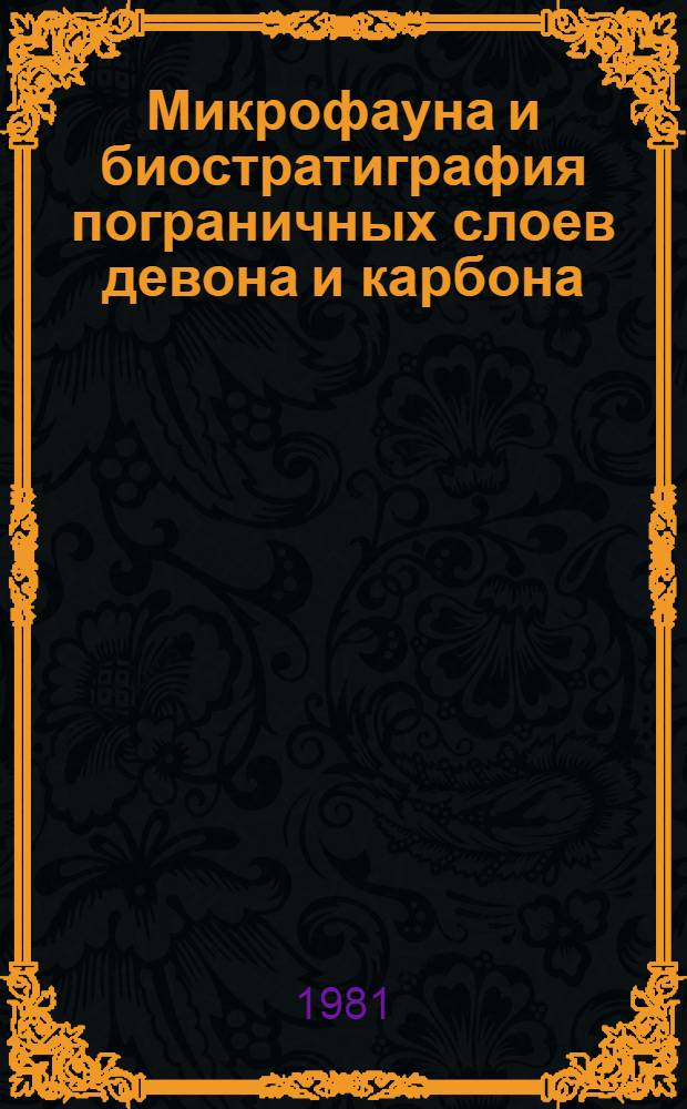 Микрофауна и биостратиграфия пограничных слоев девона и карбона : (Юг Зап. Сибири)