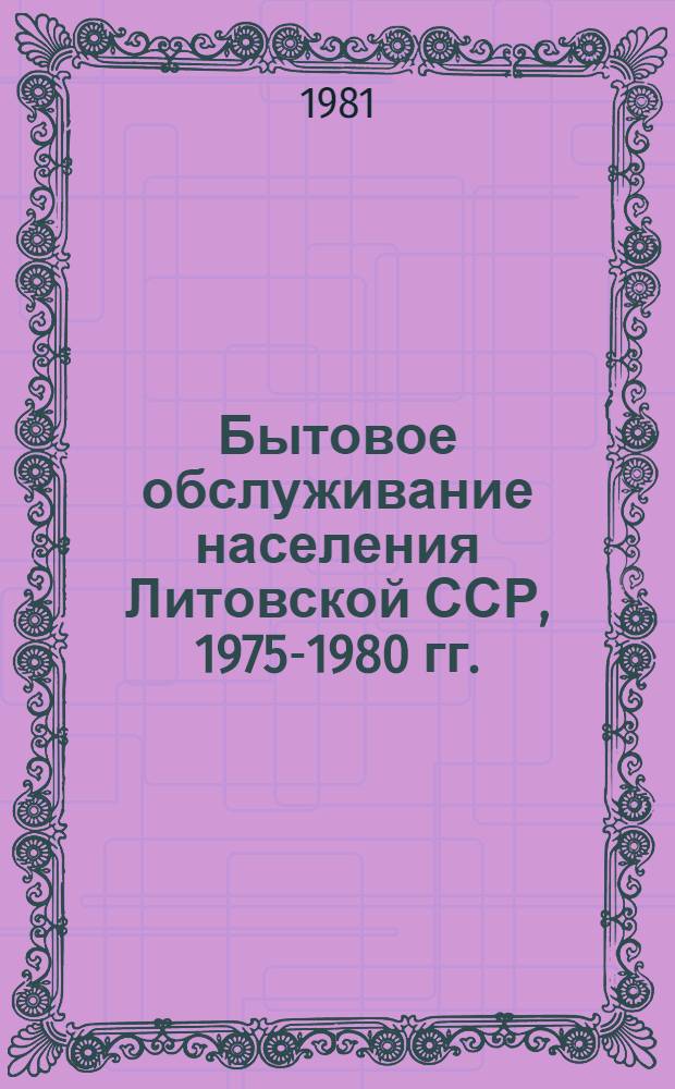 Бытовое обслуживание населения Литовской ССР, 1975-1980 гг. : Стат. сб