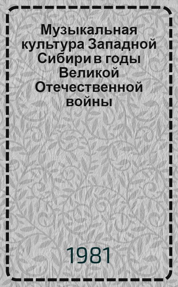 Музыкальная культура Западной Сибири в годы Великой Отечественной войны (1941-1945 гг.) : Автореф. дис. на соиск. учен. степ. канд. ист. наук : (07.00.02)