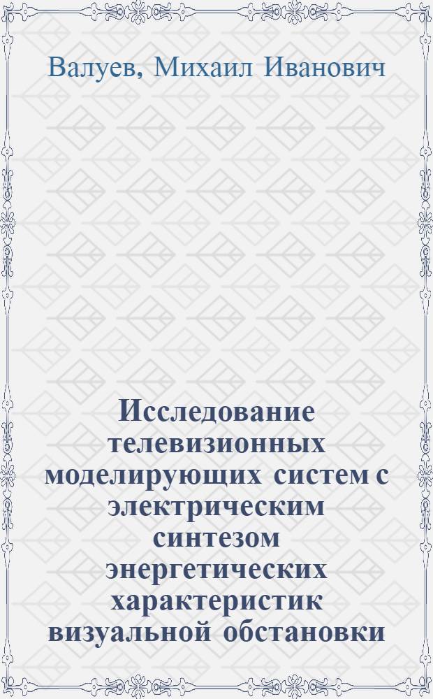 Исследование телевизионных моделирующих систем с электрическим синтезом энергетических характеристик визуальной обстановки : Автореф. дис. на соиск. учен. степ. к. т. н
