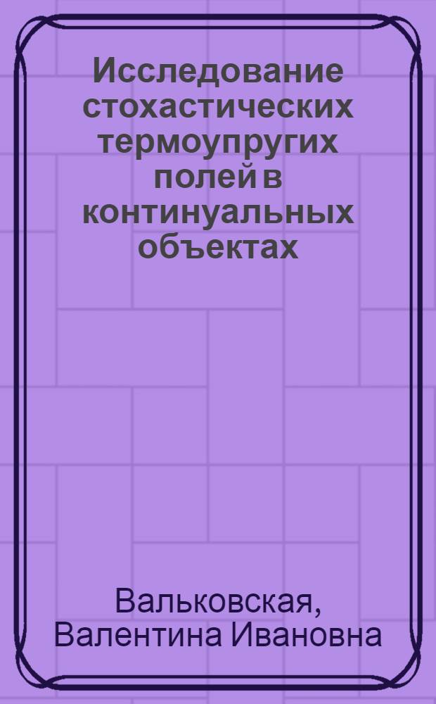 Исследование стохастических термоупругих полей в континуальных объектах : Автореф. дис. на соиск. учен. степ. канд. физ.-мат. наук : (01.01.02)