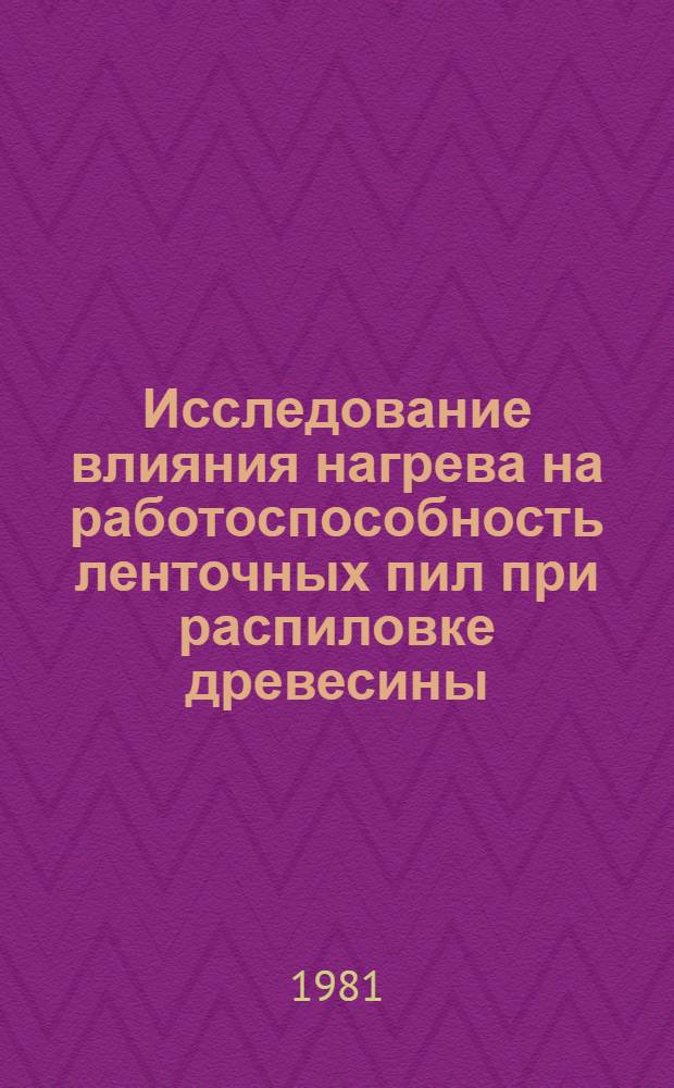 Исследование влияния нагрева на работоспособность ленточных пил при распиловке древесины : Автореф. дис. на соиск. учен. степ. канд. техн. наук : (05.06.02)