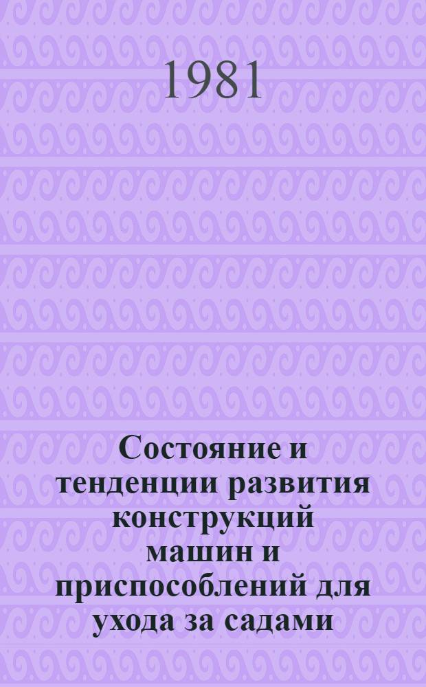 Состояние и тенденции развития конструкций машин и приспособлений для ухода за садами, ягодниками и виноградниками : (Отеч. и зарубеж. опыт) : Обзор