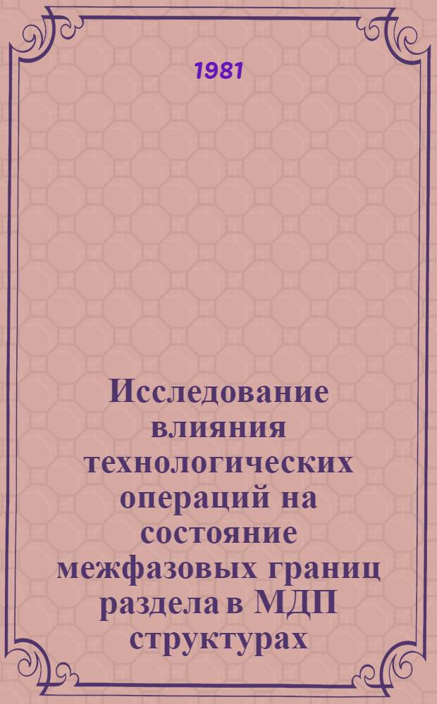 Исследование влияния технологических операций на состояние межфазовых границ раздела в МДП структурах : Автореф. дис. на соиск. учен. степ. к. т. н