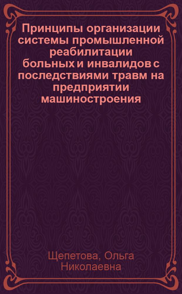 Принципы организации системы промышленной реабилитации больных и инвалидов с последствиями травм на предприятии машиностроения : Автореф. дис. на соиск. учен. степ. к. м. н