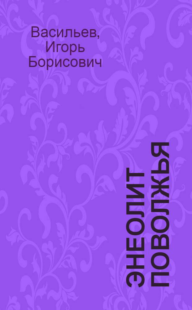 Энеолит Поволжья : Степь и лесостепь : Учеб. пособие к спецкурсу