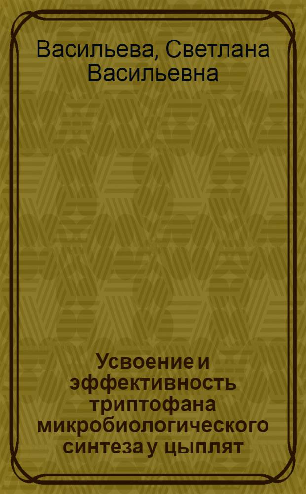 Усвоение и эффективность триптофана микробиологического синтеза у цыплят : Автореф. дис. на соиск. учен. степ. канд. биол. наук : (03.00.04)