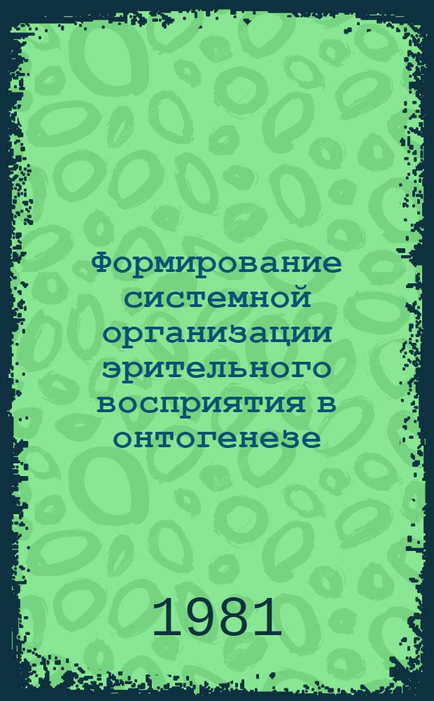 Формирование системной организации эрительного восприятия в онтогенезе : Автореф. дис. на соиск. учен. степ. д-ра биол. наук : (03.00.13)