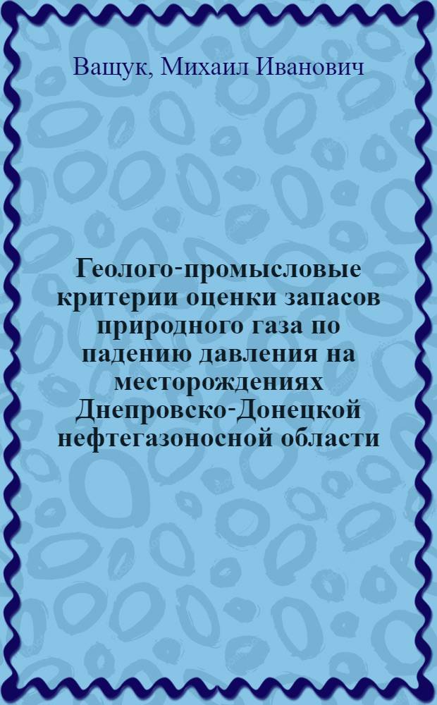 Геолого-промысловые критерии оценки запасов природного газа по падению давления на месторождениях Днепровско-Донецкой нефтегазоносной области : Автореф. дис. на соиск. учен. степ. канд. геол.-минерал. наук : (04.00.17)