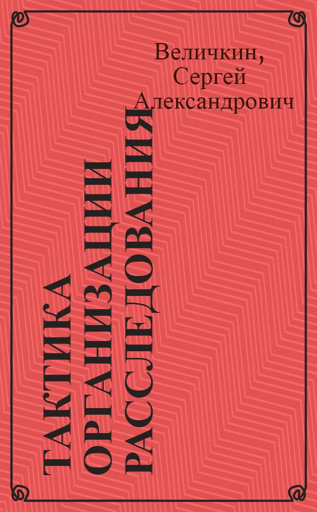 Тактика организации расследования : Автореф. дис. на соиск. учен. степ. к. ю. н