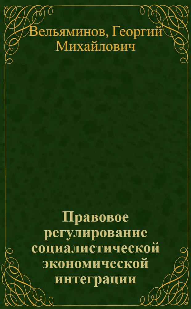 Правовое регулирование социалистической экономической интеграции : Автореф. дис. на соиск. учен. степ. д-ра юрид. наук : (12.00.10)