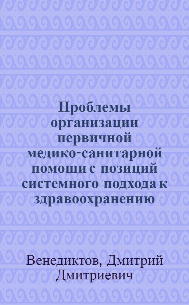 Проблемы организации первичной медико-санитарной помощи с позиций системного подхода к здравоохранению : (Лекция)