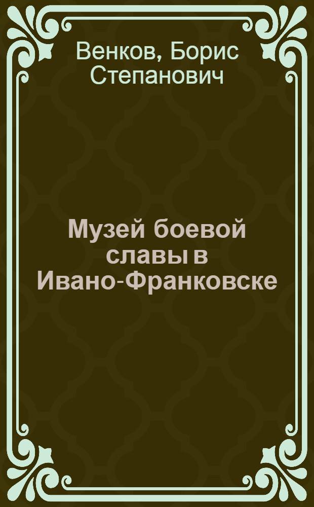 Музей боевой славы в Ивано-Франковске : Путеводитель