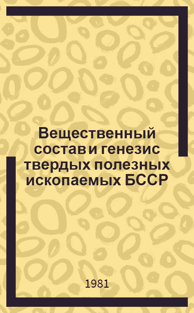 Вещественный состав и генезис твердых полезных ископаемых БССР : Сб. науч. тр