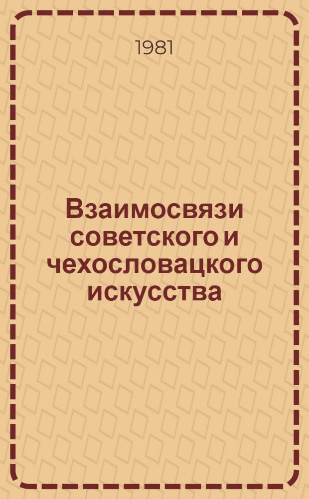 Взаимосвязи советского и чехословацкого искусства = Vzajemnevztahy sovetseho a ceskoslovenskeho umeni : Сборник