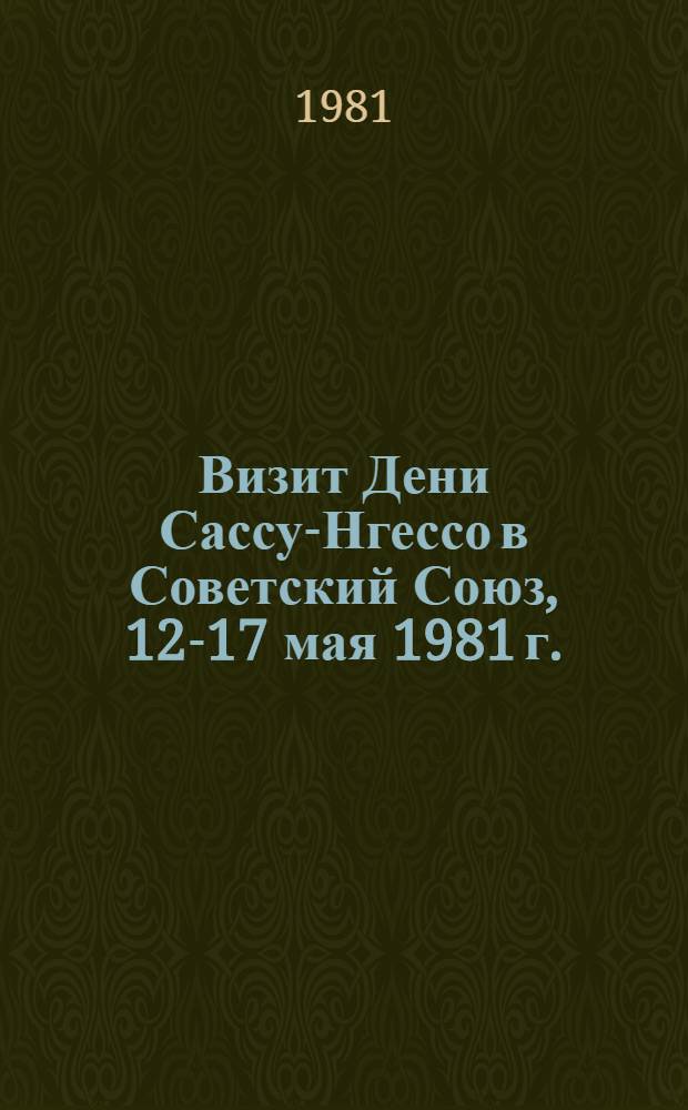 Визит Дени Сассу-Нгессо в Советский Союз, 12-17 мая 1981 г. : Документы и материалы