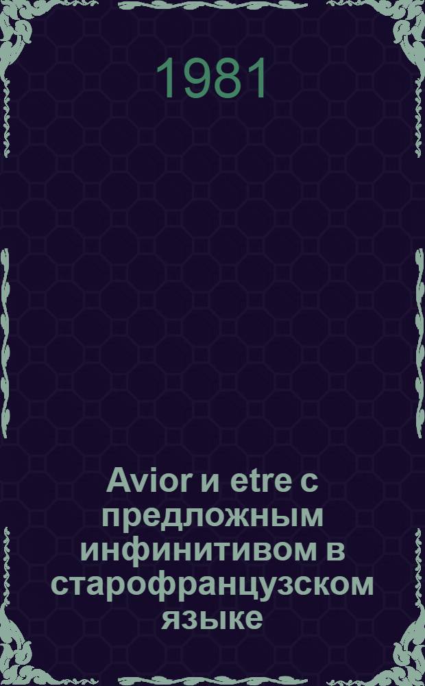 Avior и etre с предложным инфинитивом в старофранцузском языке : Автореф. дис. на соиск. учен. степ. канд. филол. наук : (10.02.05)