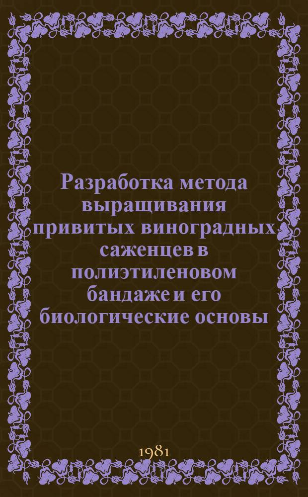 Разработка метода выращивания привитых виноградных саженцев в полиэтиленовом бандаже и его биологические основы : Автореф. дис. на соиск. учен. степ. канд. с.-х. наук : (06.01.08)