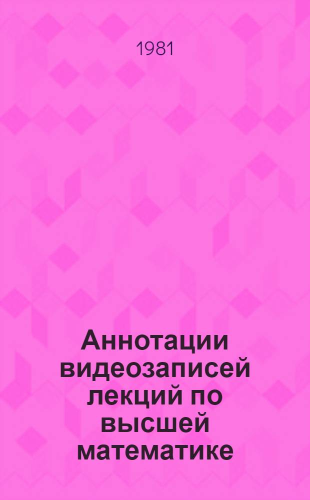 Аннотации видеозаписей лекций по высшей математике (теория вероятностей и основы математической статистики) для инженерно-технических и инженерно-экономических специальностей : III курс
