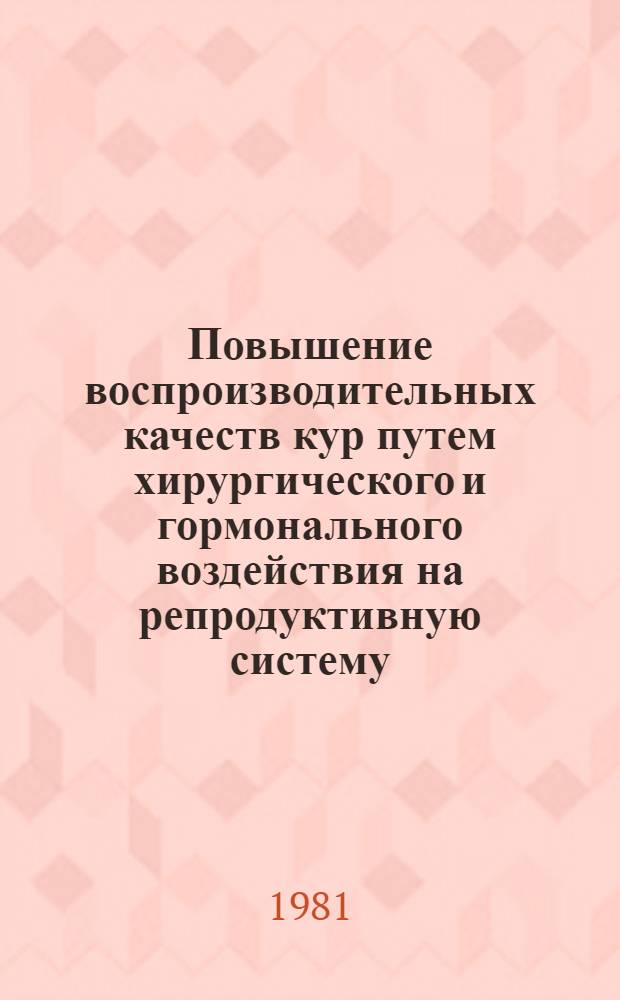 Повышение воспроизводительных качеств кур путем хирургического и гормонального воздействия на репродуктивную систему : Автореф. дис. на соиск. учен. степ. канд. биол. наук : (03.00.13)
