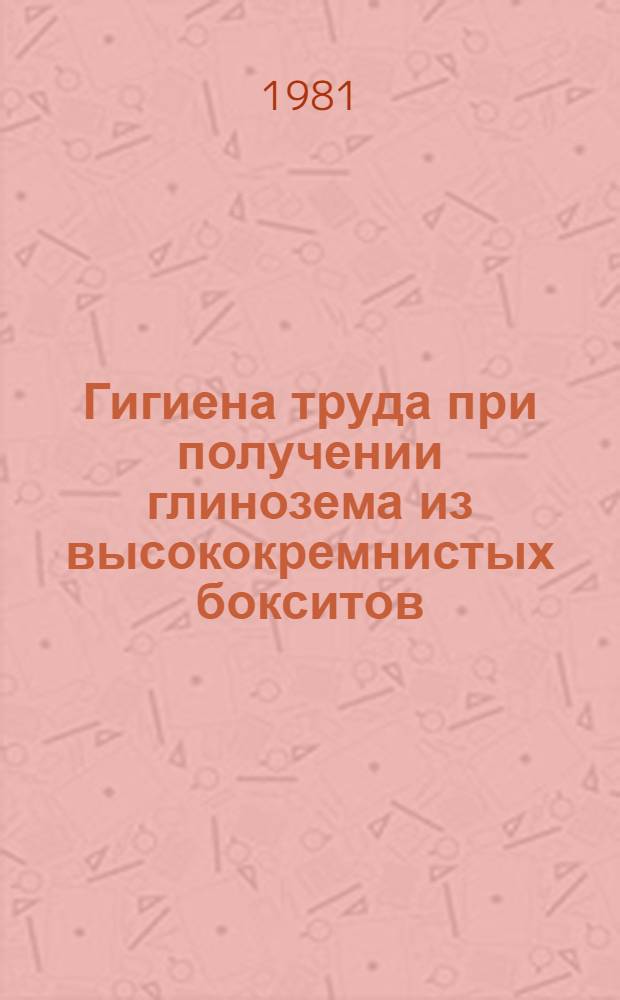 Гигиена труда при получении глинозема из высококремнистых бокситов : Автореф. дис. на соиск. учен. степ. канд. мед. наук : (14.00.17)