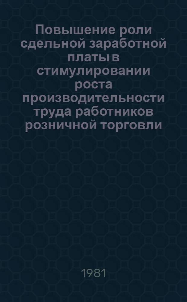 Повышение роли сдельной заработной платы в стимулировании роста производительности труда работников розничной торговли : Автореф. дис. на соиск. учен. степ. канд. экон. наук : (08.00.05)