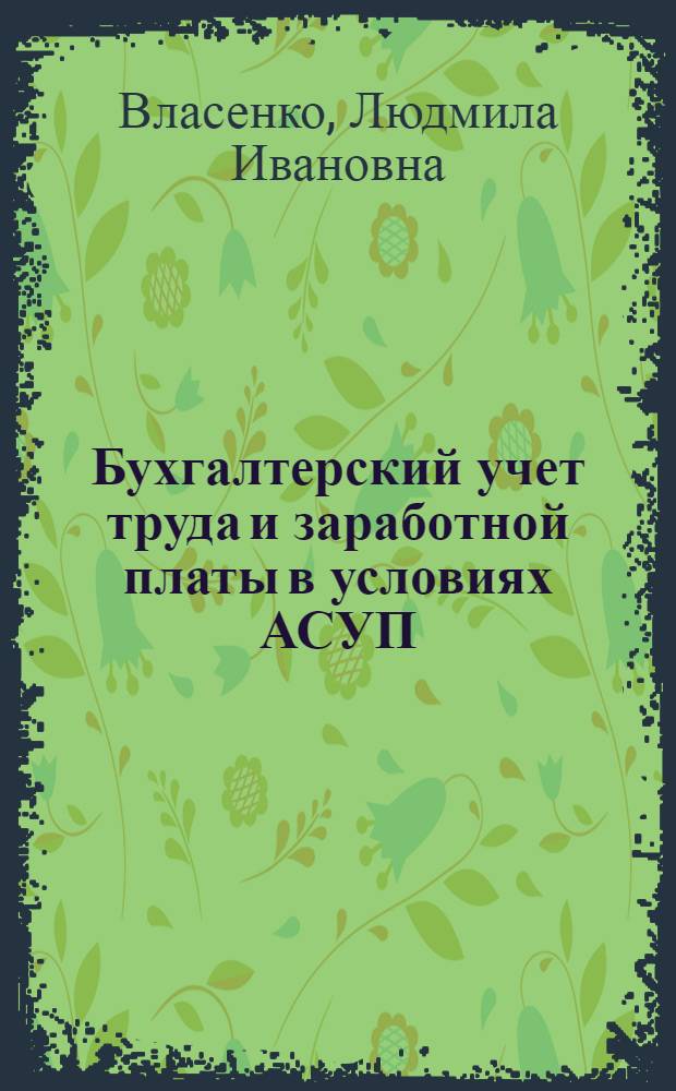 Бухгалтерский учет труда и заработной платы в условиях АСУП : Учеб. пособие