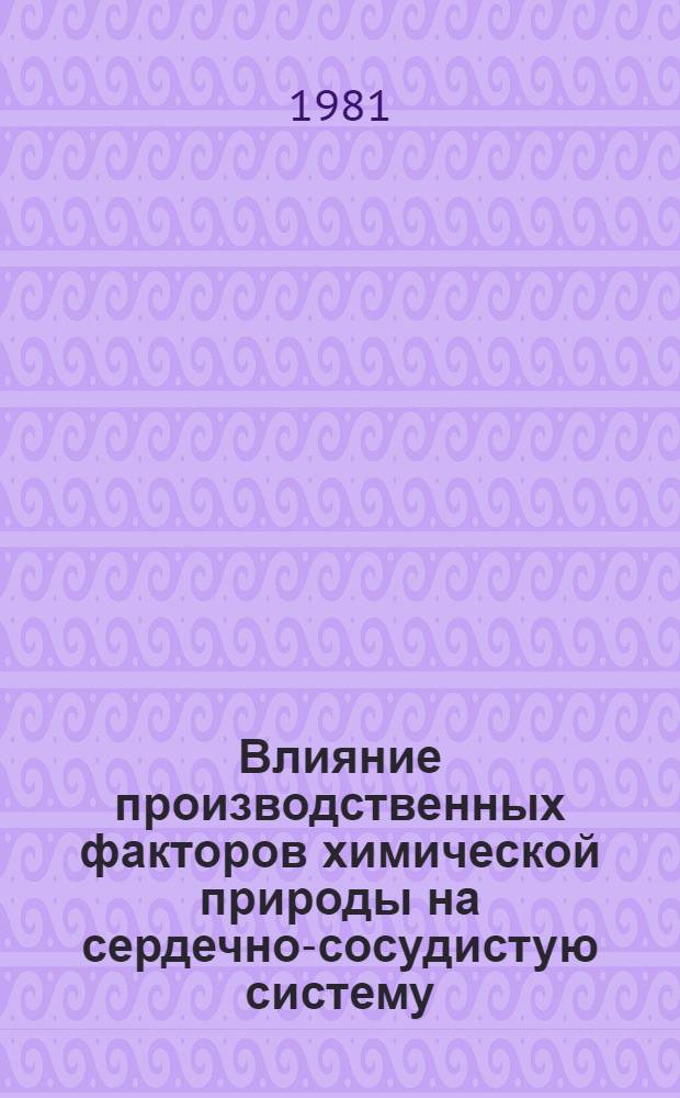 Влияние производственных факторов химической природы на сердечно-сосудистую систему : Науч. работы