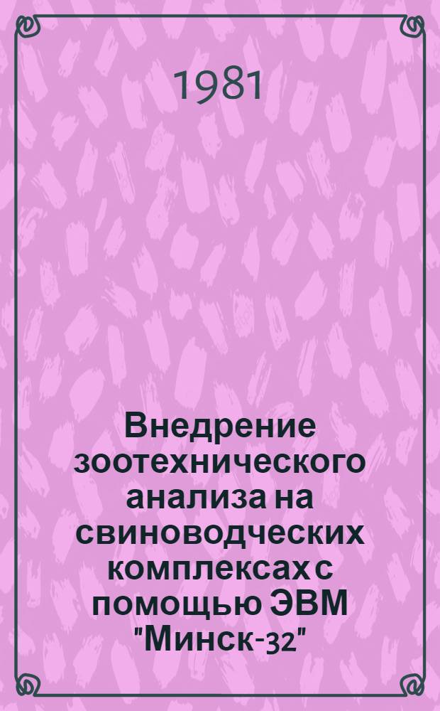 Внедрение зоотехнического анализа на свиноводческих комплексах с помощью ЭВМ "Минск-32" : Метод. рекомендации